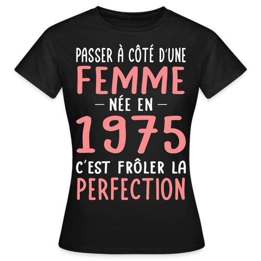 T-shirt Femme - Anniversaire 50 Ans - Née en 1975 - Frôler la perfection - noir