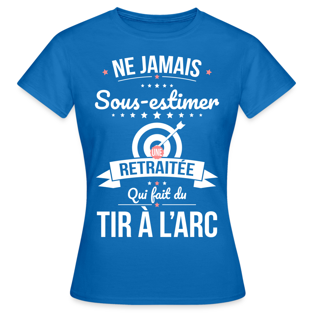 T-shirt Femme - Ne jamais sous-estimer une retraitée qui fait du tir à l'arc. - bleu royal