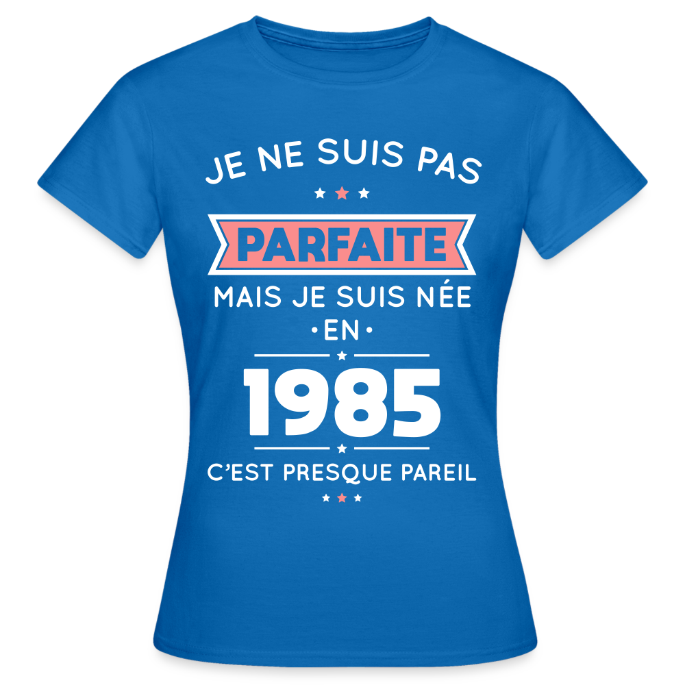 T-shirt Femme - Anniversaire 40 Ans - Pas parfaite mais née en 1985 - bleu royal