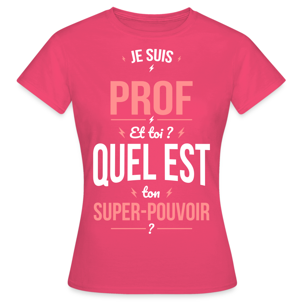 T-shirt Femme - Je suis prof - Super-pouvoir - rose azalée