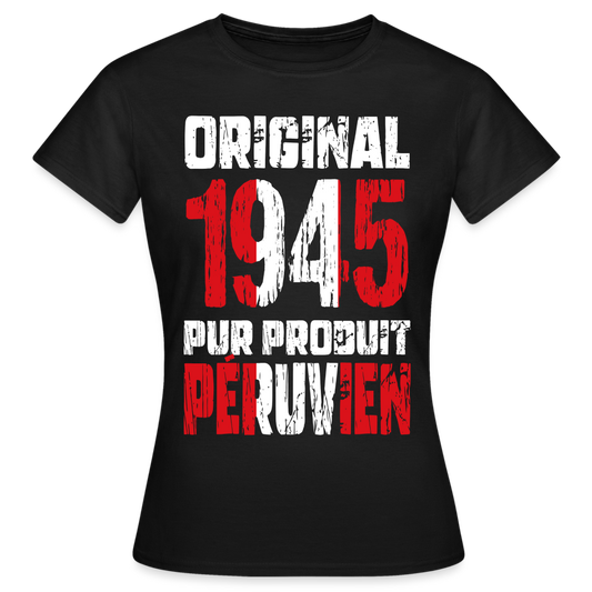 T-shirt Femme - Anniversaire 80 Ans - Original 1945 - Pur produit Péruvien - noir