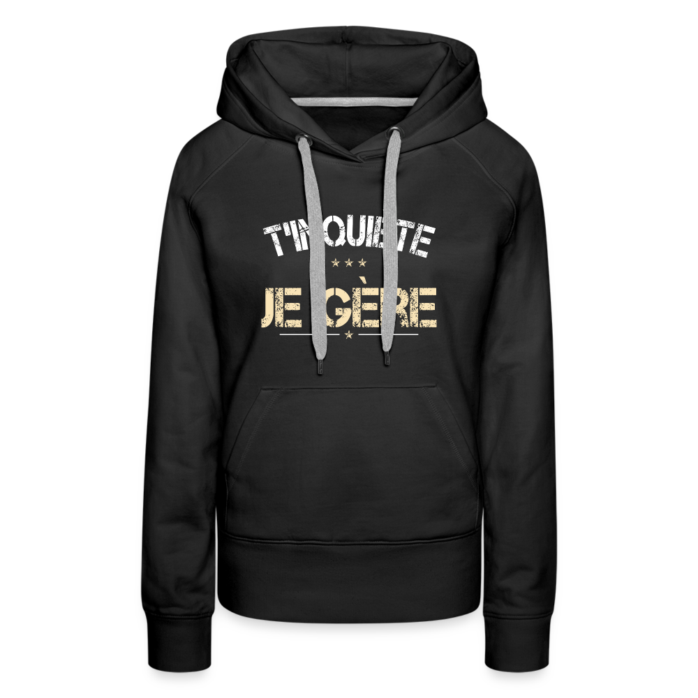 Sweat à capuche Premium Femme - T'inquiète, je gère - noir