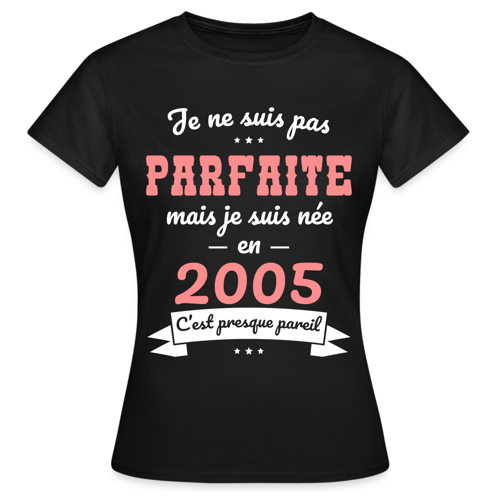 T-shirt Femme - Anniversaire 20 Ans - Pas parfaite mais née en 2005 - noir