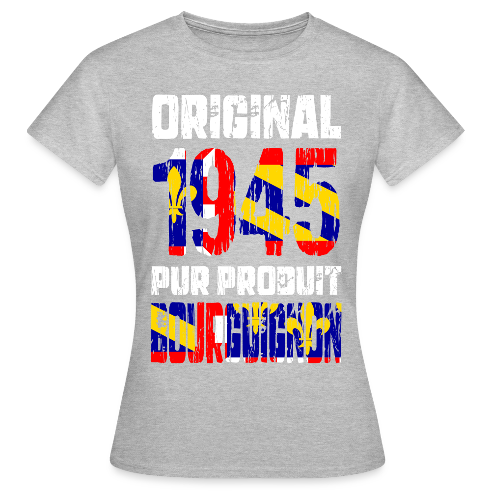 T-shirt Femme - Anniversaire 80 Ans - Original 1945 - Pur produit Bourguignon - gris chiné