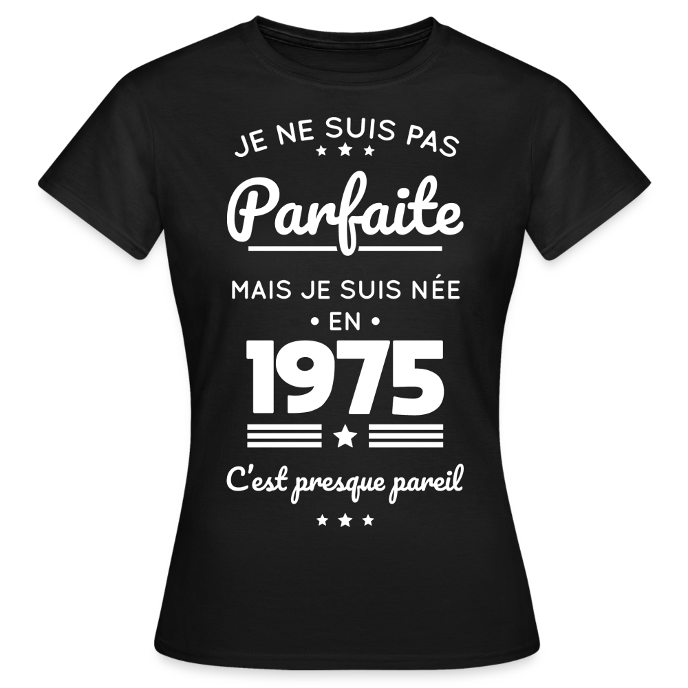 T-shirt Femme - Anniversaire 50 Ans - Pas parfaite mais née en 1975 - noir