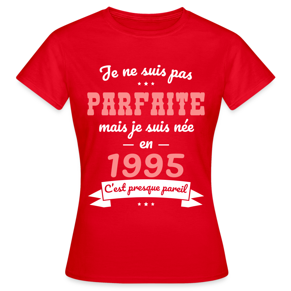 T-shirt Femme - Anniversaire 30 Ans - Pas parfaite mais née en 1995 - rouge