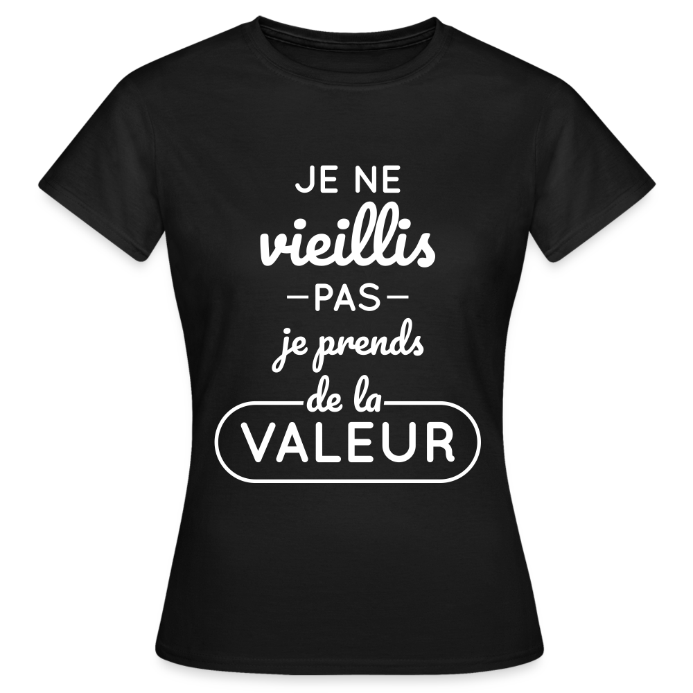 T-shirt Femme - Anniversaire - Je Ne Vieillis Pas Je Prends De La Valeur - noir