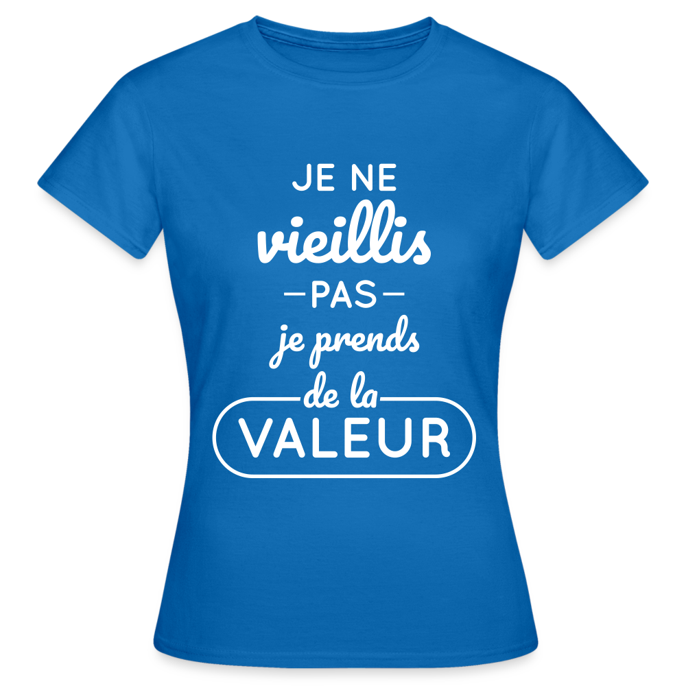 T-shirt Femme - Anniversaire - Je Ne Vieillis Pas Je Prends De La Valeur - bleu royal