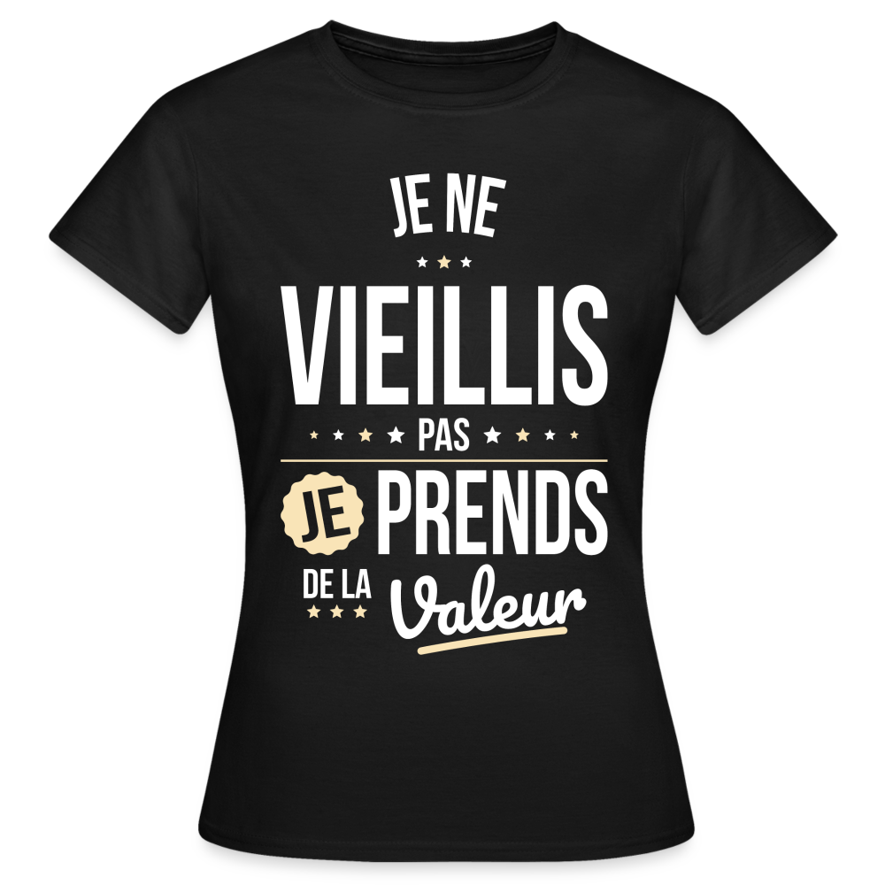 T-shirt Femme - Anniversaire - Je Ne Vieillis Pas Je Prends De La Valeur - noir