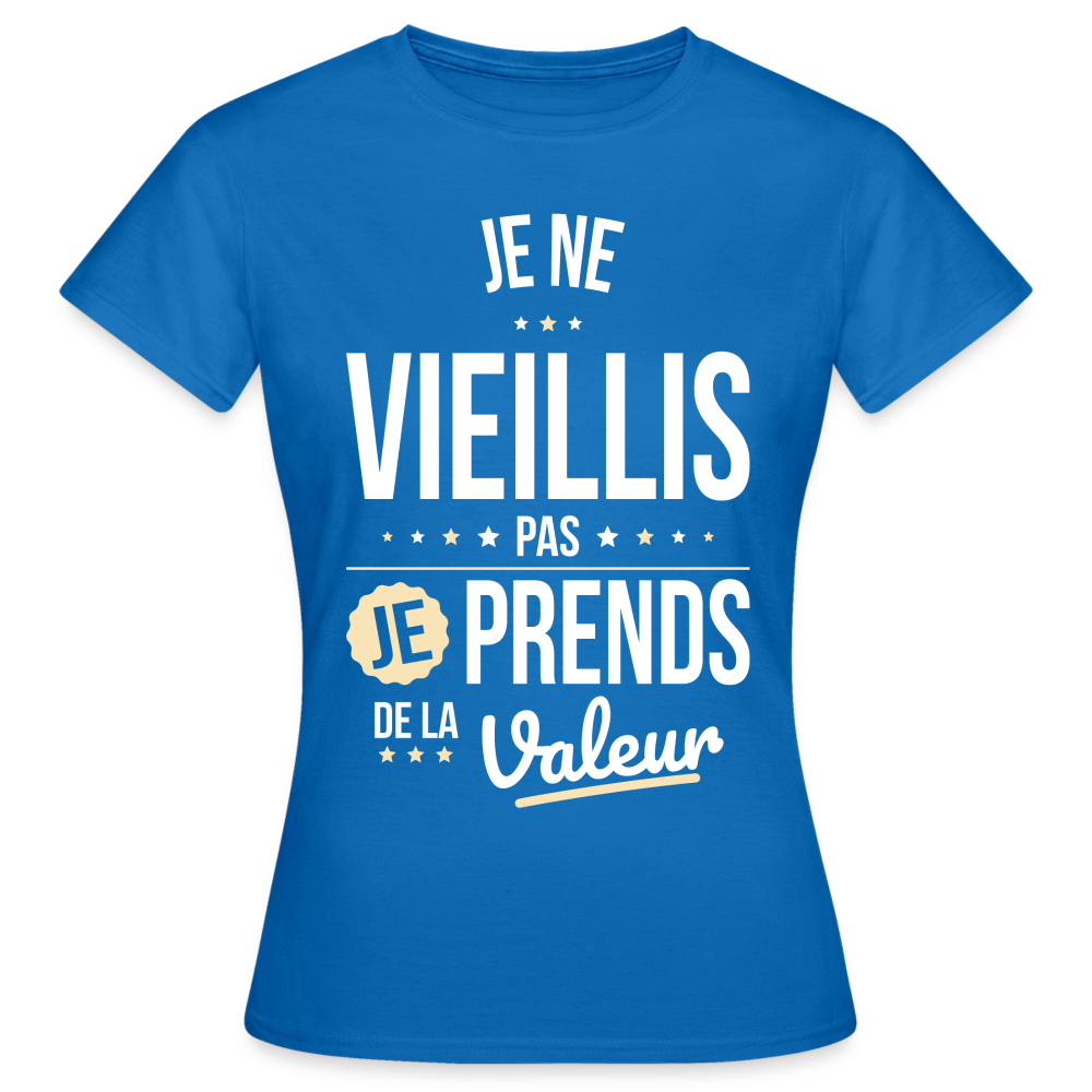 T-shirt Femme - Anniversaire - Je Ne Vieillis Pas Je Prends De La Valeur - bleu royal