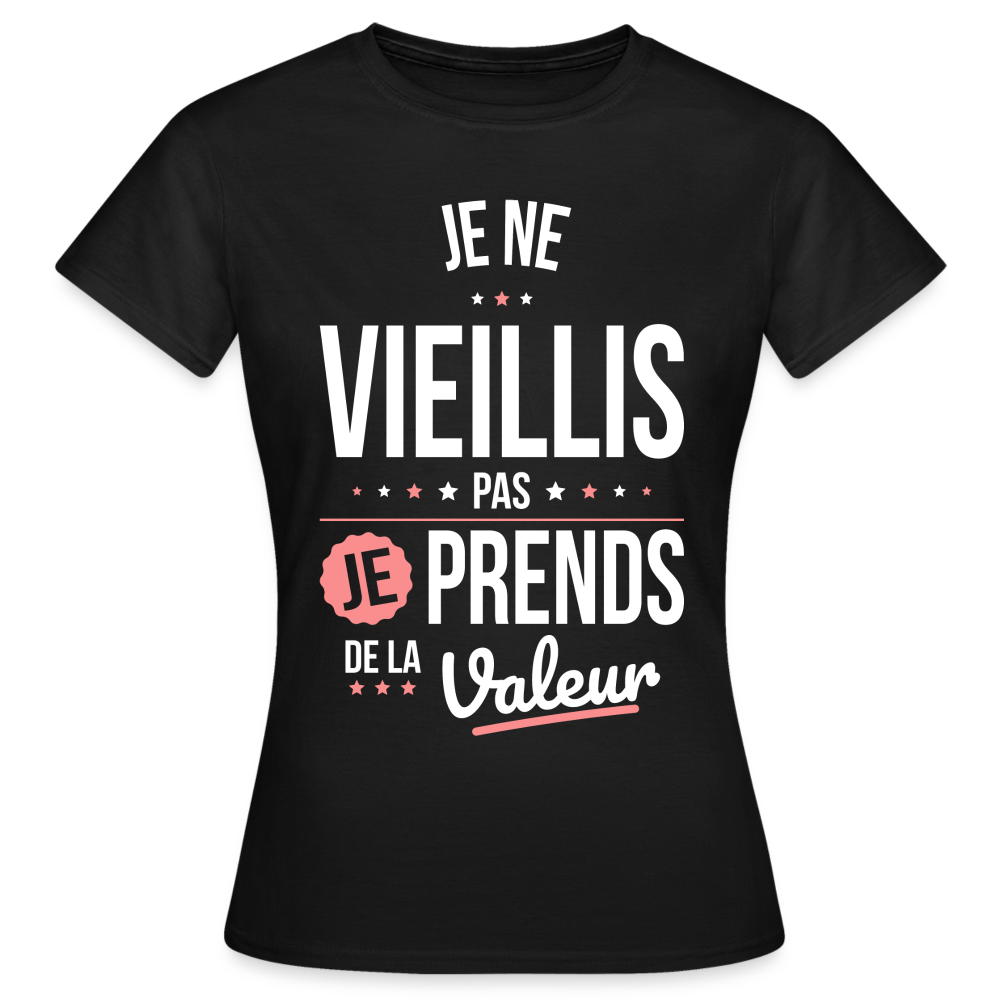 T-shirt Femme - Anniversaire - Je Ne Vieillis Pas Je Prends De La Valeur - noir