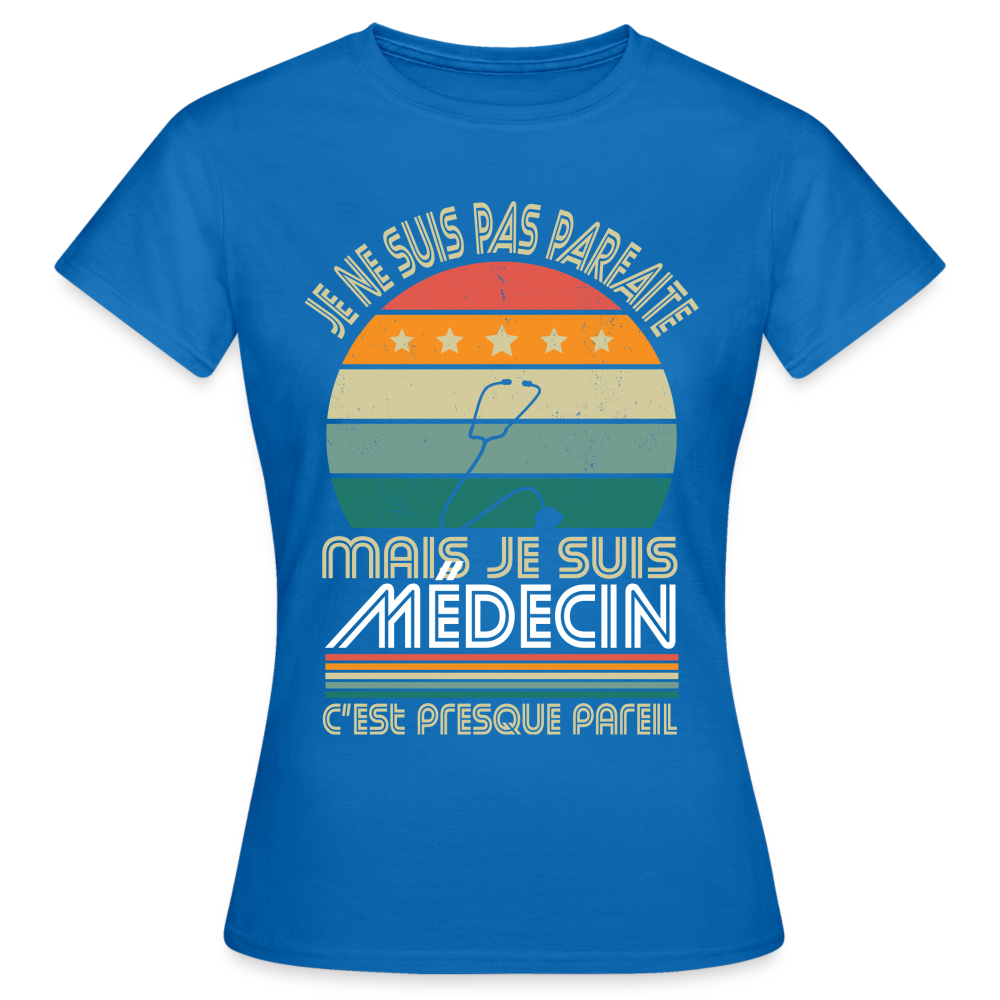 T-shirt Femme - Je ne suis pas parfaite mais je suis Médecin - bleu royal