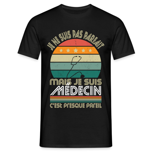 T-shirt Homme - Je ne suis pas parfait mais je suis Médecin - noir