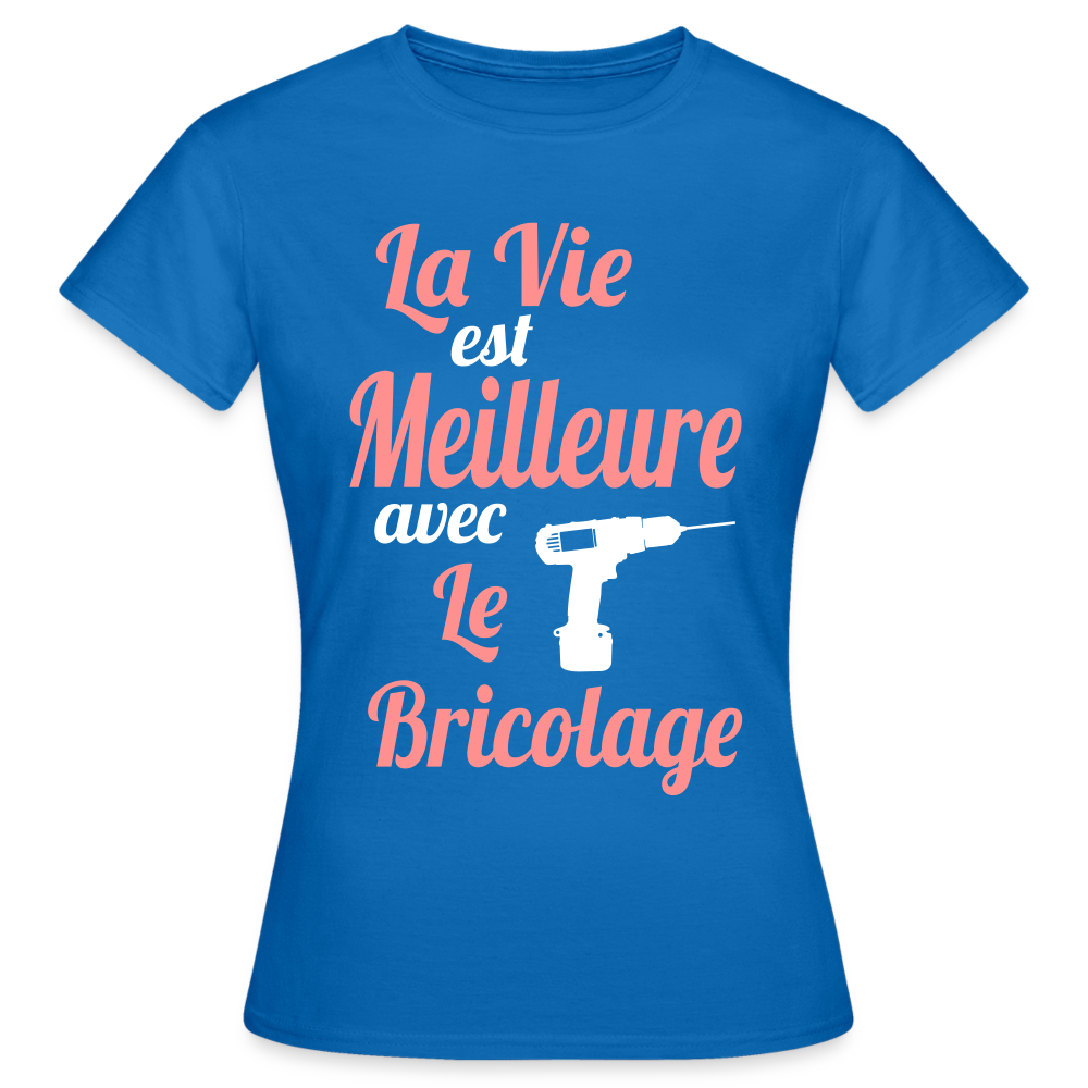 T-shirt Femme - La vie est meilleure avec le Bricolage - bleu royal