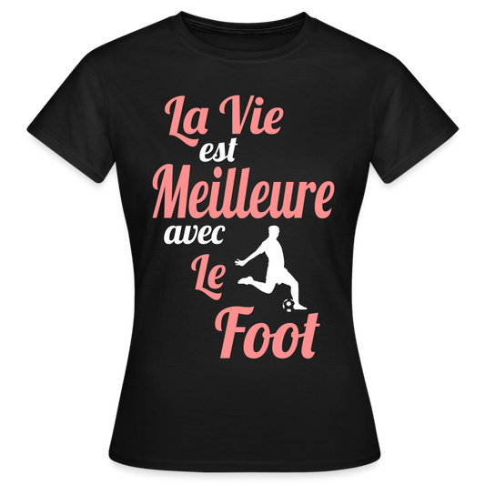 T-shirt Femme - La vie est meilleure avec le Foot - noir