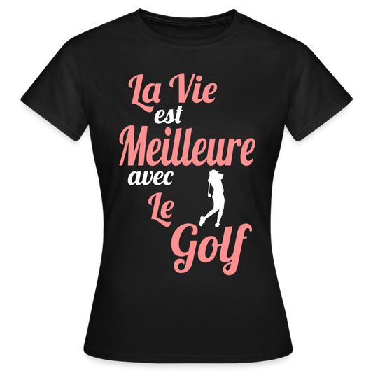 T-shirt Femme - La vie est meilleure avec le Golf - noir