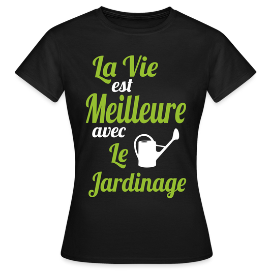 T-shirt Femme - La vie est meilleure avec le Jardinage - noir