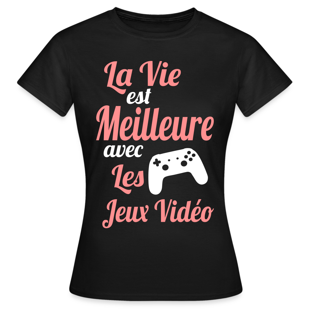 T-shirt Femme - La vie est meilleure avec les Jeux Vidéo - noir