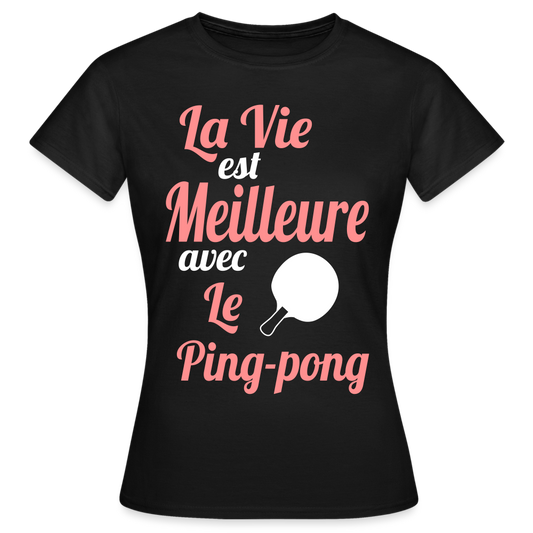 T-shirt Femme - La vie est meilleure avec le Ping-Pong - noir