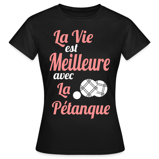 T-shirt Femme - La vie est meilleure avec la Pétanque - noir