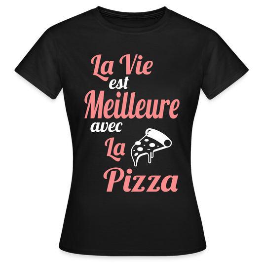 T-shirt Femme - La vie est meilleure avec la Pizza - noir