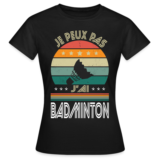 T-shirt Femme - Je peux pas j'ai Badminton - noir