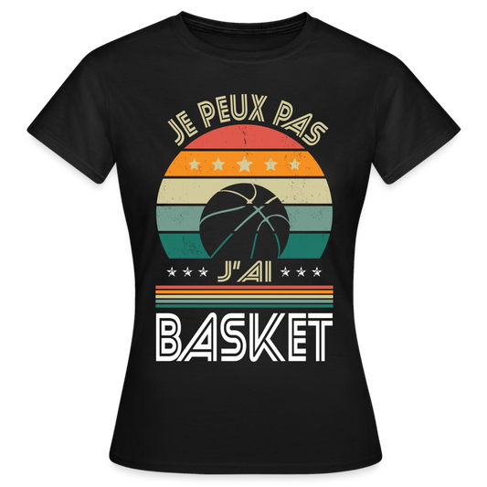 T-shirt Femme - Je peux pas j'ai Basket - noir