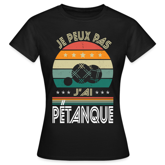 T-shirt Femme - Je peux pas j'ai Pétanque - noir