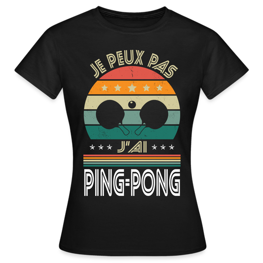 T-shirt Femme - Je peux pas j'ai Ping-Pong - noir