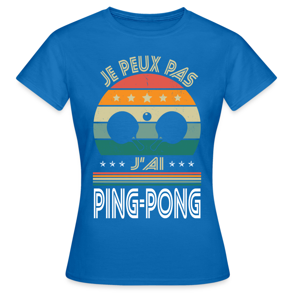 T-shirt Femme - Je peux pas j'ai Ping-Pong - bleu royal