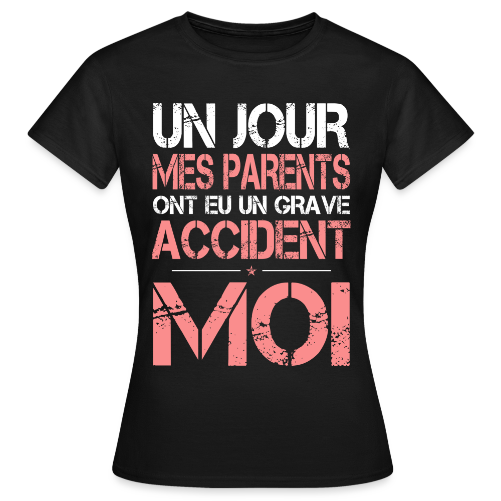 T-shirt Femme - Mes parents ont eu un grave accident - Cadeau Humour - noir