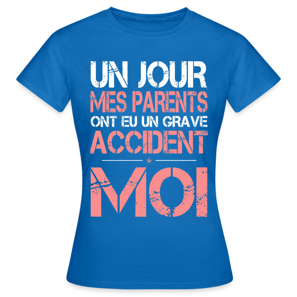 T-shirt Femme - Mes parents ont eu un grave accident - Cadeau Humour - bleu royal