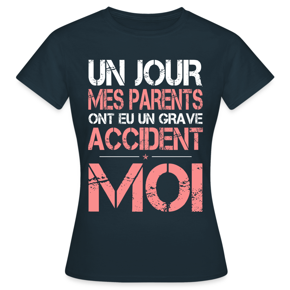 T-shirt Femme - Mes parents ont eu un grave accident - Cadeau Humour - marine