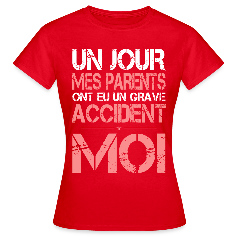 T-shirt Femme - Mes parents ont eu un grave accident - Cadeau Humour - rouge