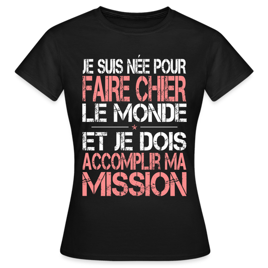 T-shirt Femme - Je suis née pour faire chier le Monde - noir