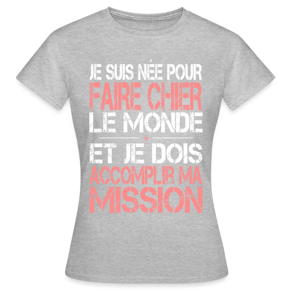 T-shirt Femme - Je suis née pour faire chier le Monde - gris chiné