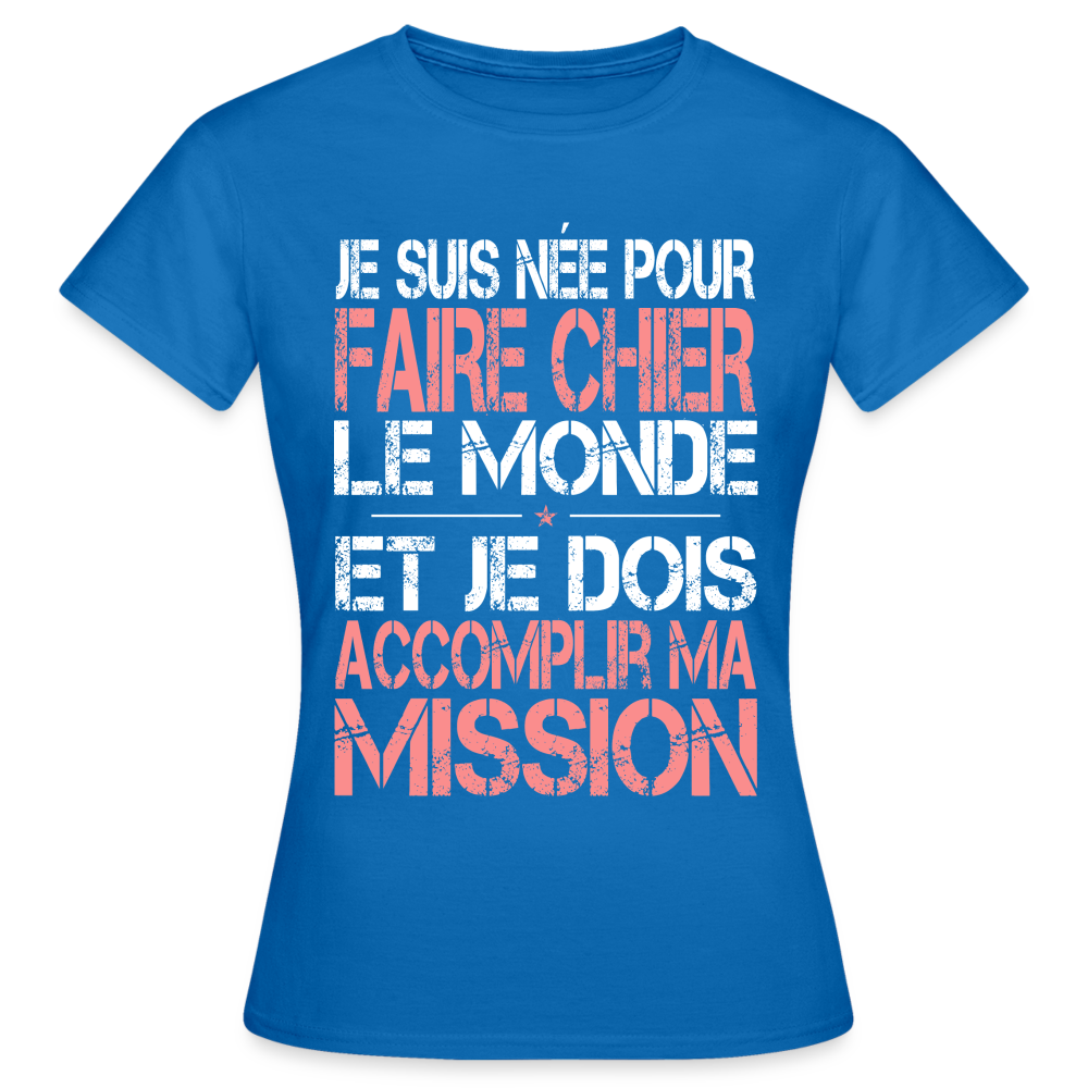 T-shirt Femme - Je suis née pour faire chier le Monde - bleu royal