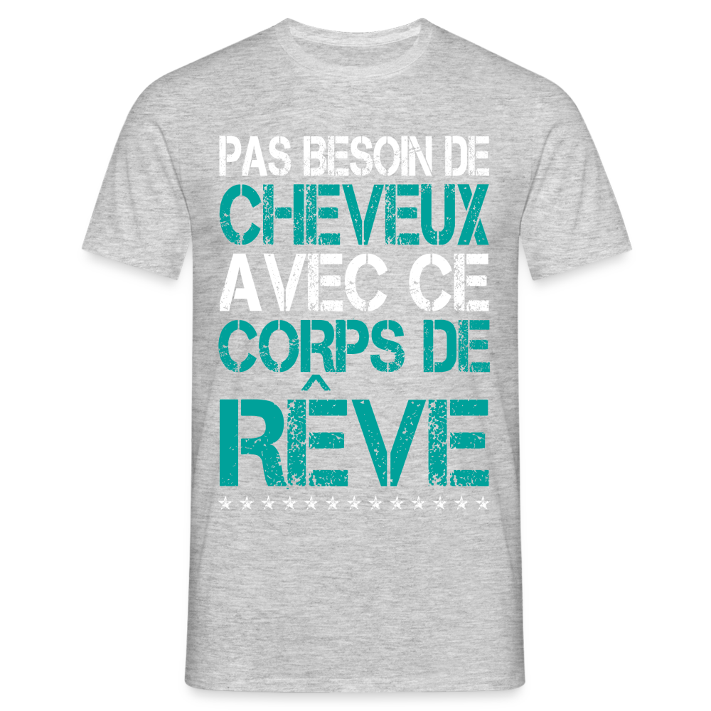 T-shirt Homme -  Pas besoin de cheveux avec ce corps de rêve - gris chiné