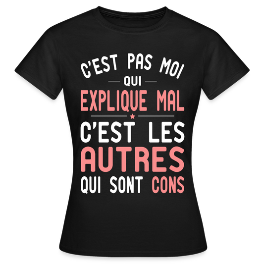 T-shirt Femme - C'est pas moi qui explique mal - noir