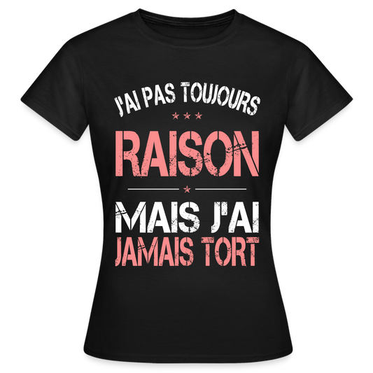 T-shirt Femme - J'ai pas toujours raison - noir