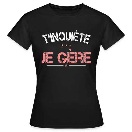 T-shirt Femme - T'inquiète je gère - noir