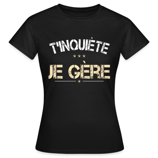 T-shirt Femme - T'inquiète je gère - noir