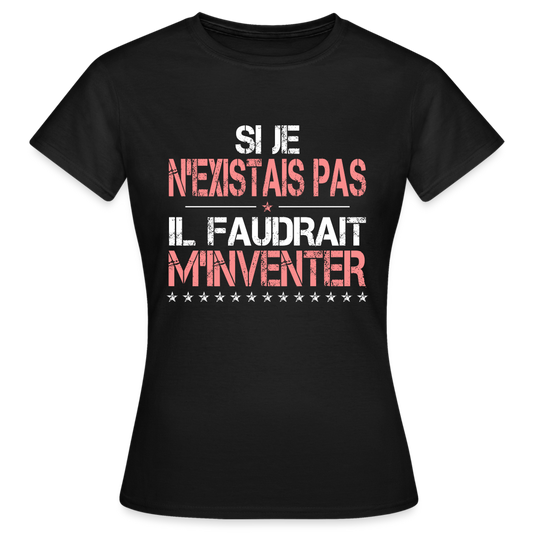 T-shirt Femme - Si je n'existais pas il faudrait m'inventer - noir