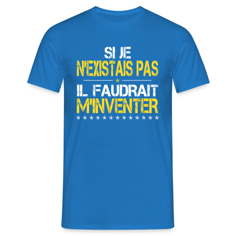 T-shirt Homme - Si je n'existais pas il faudrait m'inventer - bleu royal