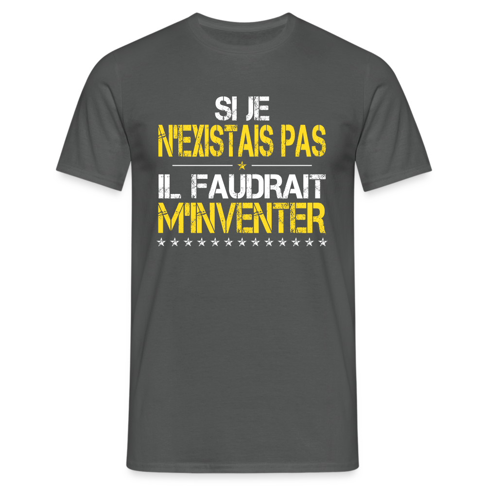 T-shirt Homme - Si je n'existais pas il faudrait m'inventer - charbon